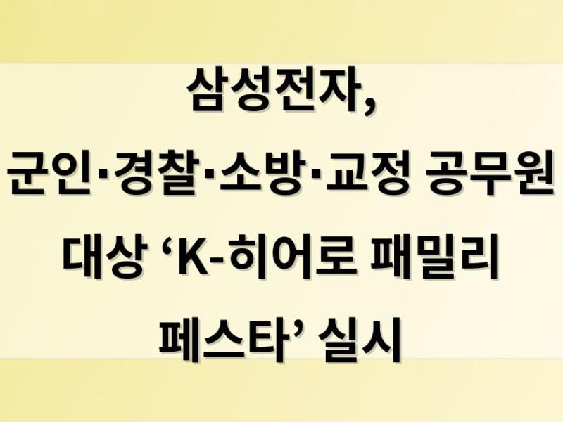 삼성전자, 군인∙경찰∙소방∙교정 공무원 대상  ‘K-히어로 패밀리 페스타’ 실시